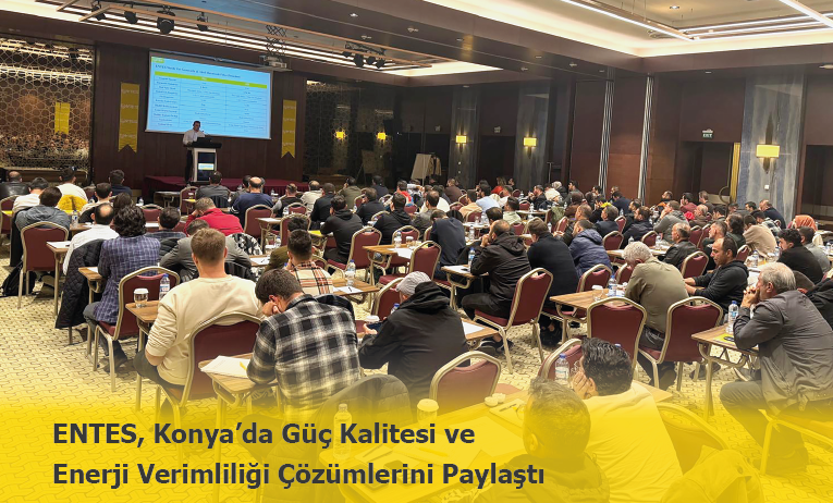 ENTES, Konya’da Güç Kalitesi ve Enerji Verimliliği Çözümlerini Paylaştı